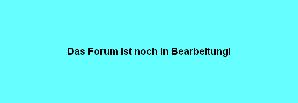 Das Forum ist noch in Bearbeitung!